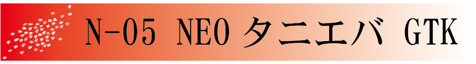 N-05 NEOタニエバ GTK